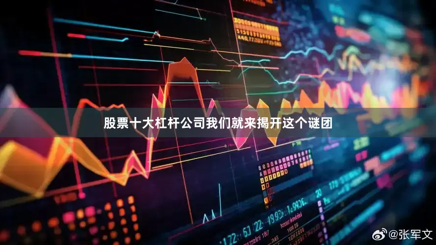 股票十大杠杆公司我们就来揭开这个谜团