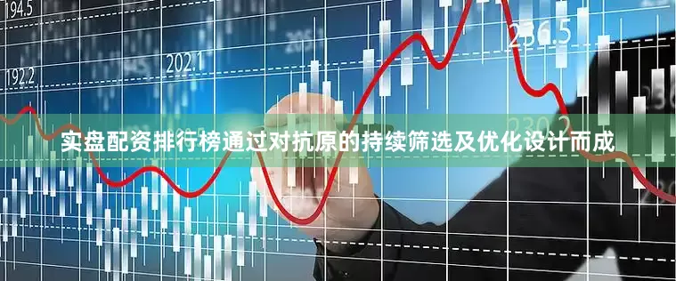 实盘配资排行榜通过对抗原的持续筛选及优化设计而成