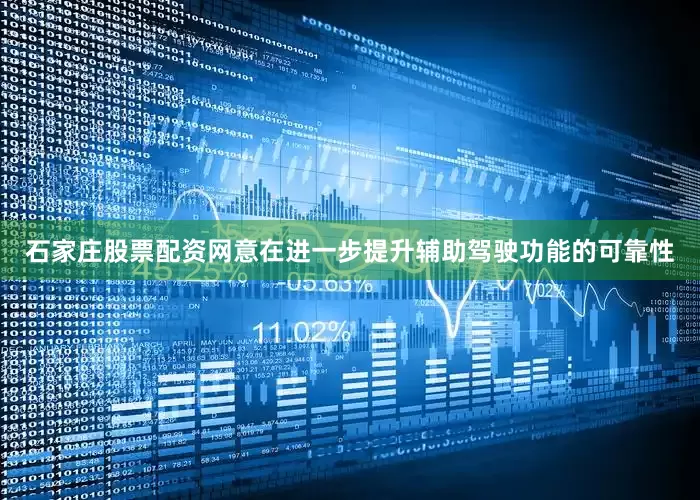 石家庄股票配资网意在进一步提升辅助驾驶功能的可靠性