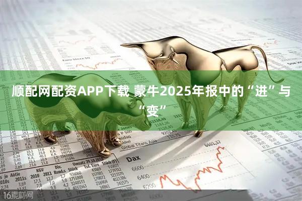 顺配网配资APP下载 蒙牛2025年报中的“进”与“变”
